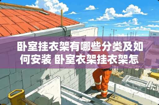 卧室挂衣架有哪些分类及如何安装 卧室衣架挂衣架怎么选择