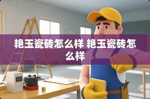 艳玉瓷砖怎么样 艳玉瓷砖怎么样