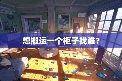 想搬运一个柜子找谁？