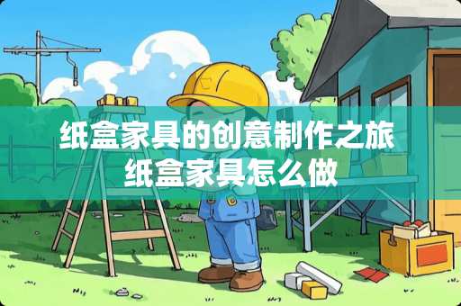 纸盒家具的创意制作之旅 纸盒家具怎么做