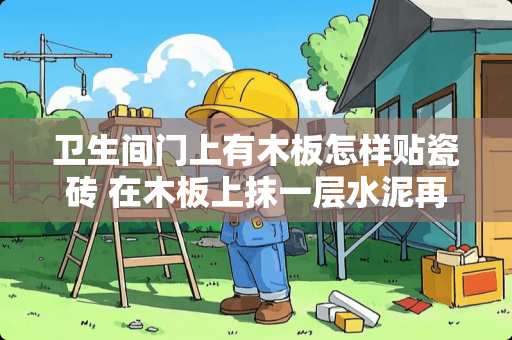 卫生间门上有木板怎样贴瓷砖 在木板上抹一层水泥再贴瓷砖可以吗