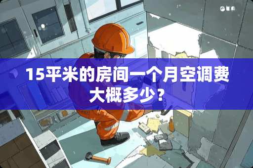15平米的房间一个月空调费大概多少？