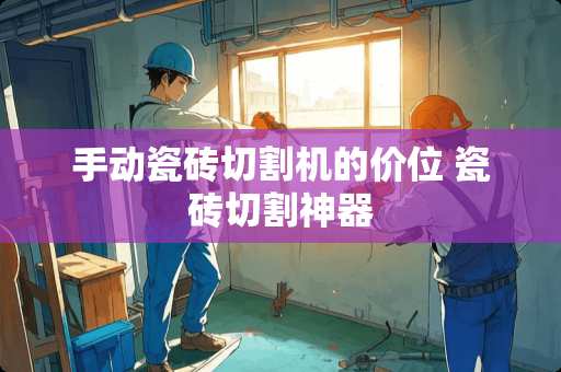 手动瓷砖切割机的价位 瓷砖切割神器