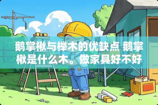 鹅掌楸与榉木的优缺点 鹅掌楸是什么木。做家具好不好