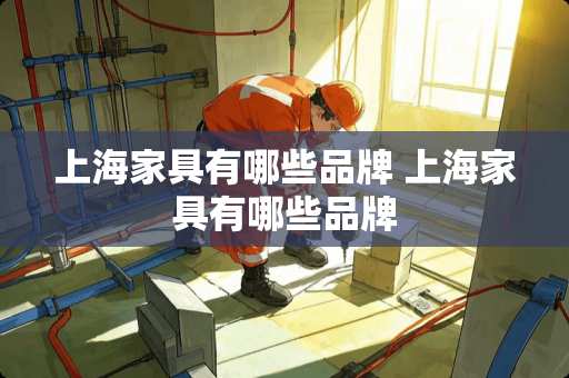 上海家具有哪些品牌 上海家具有哪些品牌