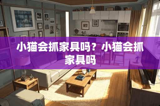小猫会抓家具吗？小猫会抓家具吗