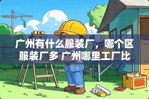 广州有什么服装厂，哪个区服装厂多 广州哪里工厂比较多
