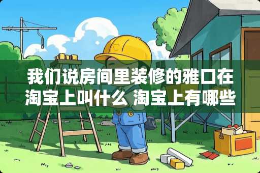 我们说房间里装修的雅口在淘宝上叫什么 淘宝上有哪些不贵又有意思的东西可以用来装饰房间