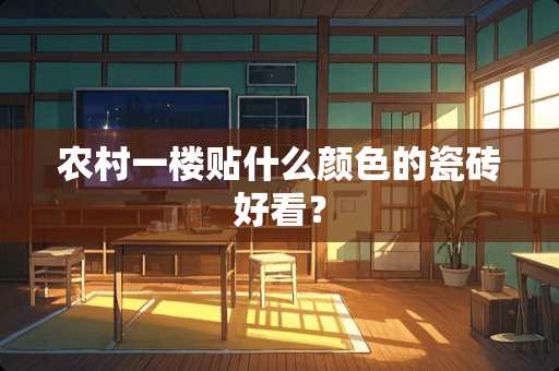 农村一楼贴什么颜色的瓷砖好看？