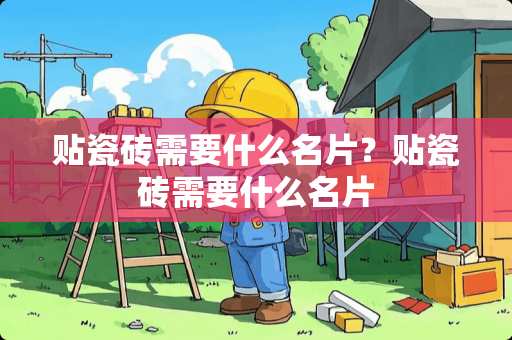 贴瓷砖需要什么名片？贴瓷砖需要什么名片