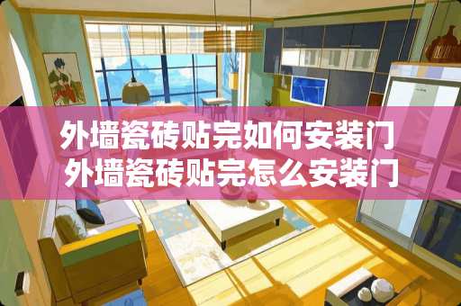 外墙瓷砖贴完如何安装门 外墙瓷砖贴完怎么安装门