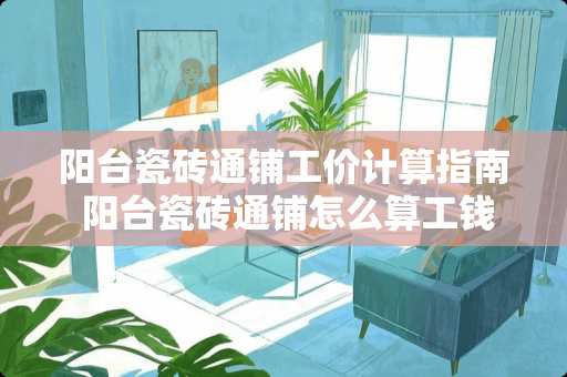 阳台瓷砖通铺工价计算指南 阳台瓷砖通铺怎么算工钱
