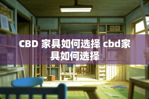 CBD 家具如何选择 cbd家具如何选择