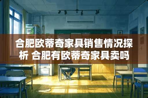 合肥欧蒂奇家具销售情况探析 合肥有欧蒂奇家具卖吗