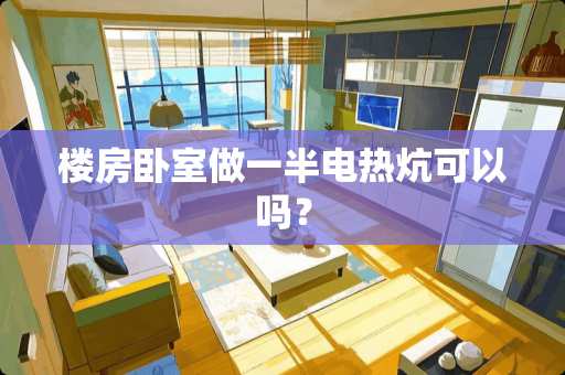楼房卧室做一半电热炕可以吗？