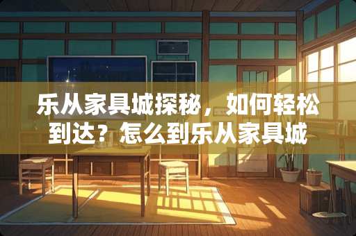 乐从家具城探秘，如何轻松到达？怎么到乐从家具城