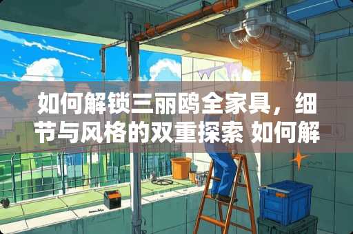 如何解锁三丽鸥全家具，细节与风格的双重探索 如何解锁三丽鸥全家具