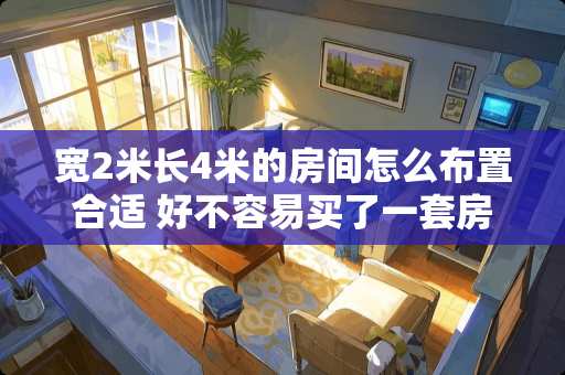 宽2米长4米的房间怎么布置合适 好不容易买了一套房子，装修的时候发现房间里一边大一边小，请问我要怎么处理这件事