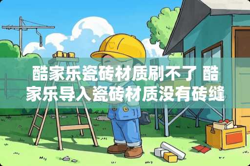 酷家乐瓷砖材质刷不了 酷家乐导入瓷砖材质没有砖缝