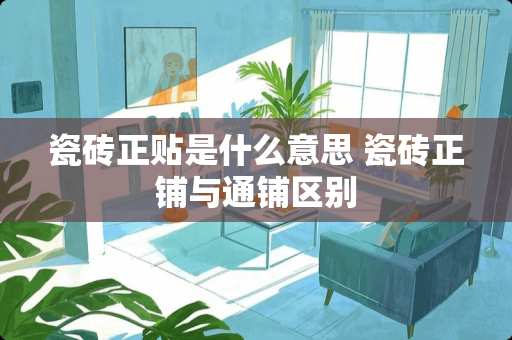 瓷砖正贴是什么意思 瓷砖正铺与通铺区别