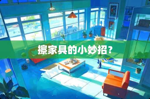 擦家具的小妙招？