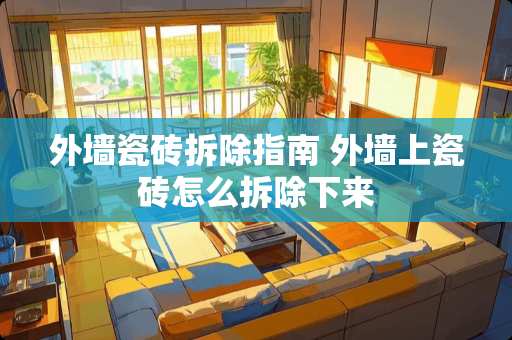 外墙瓷砖拆除指南 外墙上瓷砖怎么拆除下来
