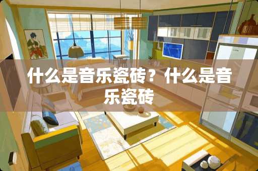 什么是音乐瓷砖？什么是音乐瓷砖