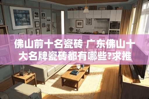 佛山前十名瓷砖 广东佛山十大名牌瓷砖都有哪些?求推荐