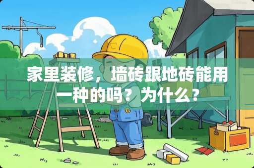 家里装修，墙砖跟地砖能用一种的吗？为什么？