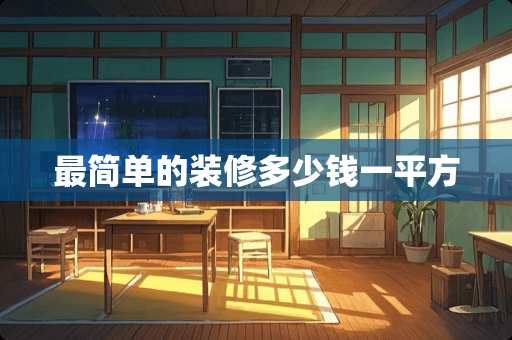 最简单的装修多少钱一平方