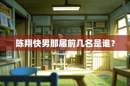 陈翔快男那届前几名是谁？