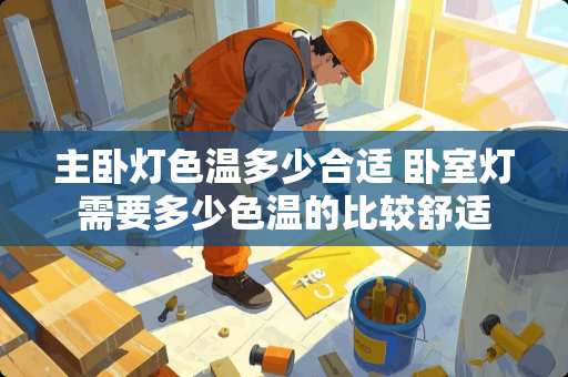 主卧灯色温多少合适 卧室灯需要多少色温的比较舒适