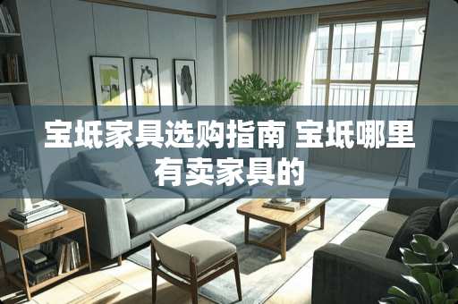宝坻家具选购指南 宝坻哪里有卖家具的