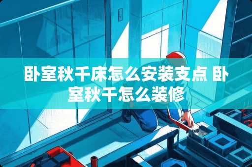 卧室秋千床怎么安装支点 卧室秋千怎么装修