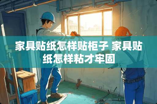 家具贴纸怎样贴柜子 家具贴纸怎样粘才牢固