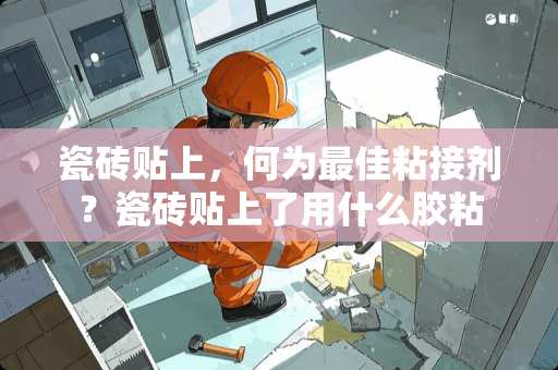 瓷砖贴上，何为最佳粘接剂？瓷砖贴上了用什么胶粘