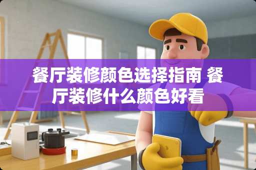 餐厅装修颜色选择指南 餐厅装修什么颜色好看