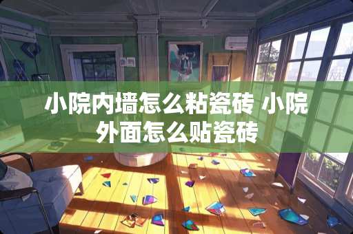 小院内墙怎么粘瓷砖 小院外面怎么贴瓷砖