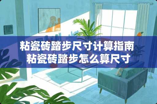 粘瓷砖踏步尺寸计算指南 粘瓷砖踏步怎么算尺寸