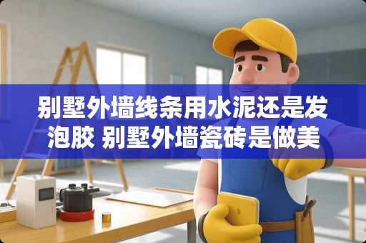 别墅外墙线条用水泥还是发泡胶 别墅外墙瓷砖是做美缝好还是打结构胶好