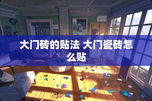 大门砖的贴法 大门瓷砖怎么贴