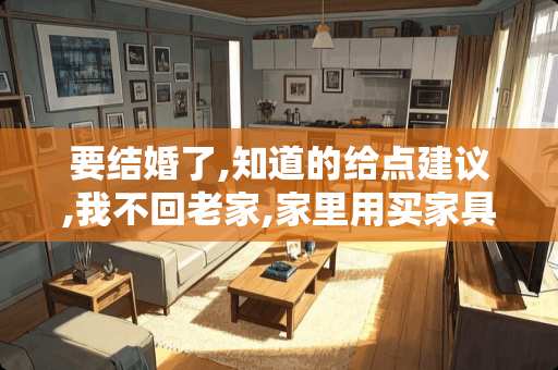 要结婚了,知道的给点建议,我不回老家,家里用买家具电器吗 家里要购置家具，想买几本书来研究一下，求大家推荐几本家具杂志