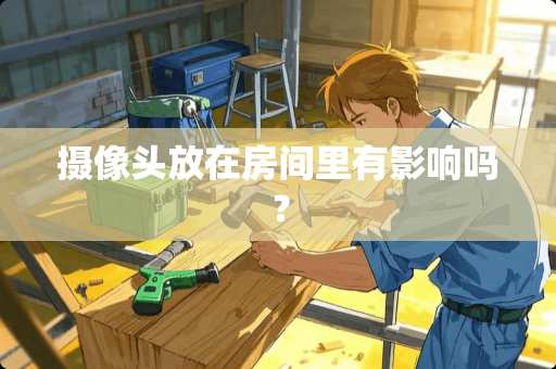 摄像头放在房间里有影响吗？