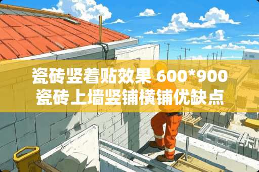 瓷砖竖着贴效果 600*900瓷砖上墙竖铺横铺优缺点