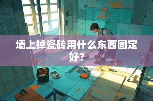 墙上掉瓷砖用什么东西固定好？