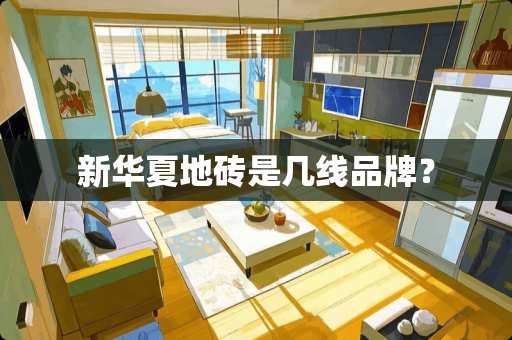 新华夏地砖是几线品牌？