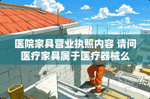 医院家具营业执照内容 请问医疗家具属于医疗器械么