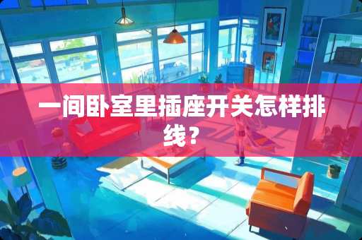 一间卧室里插座开关怎样排线？