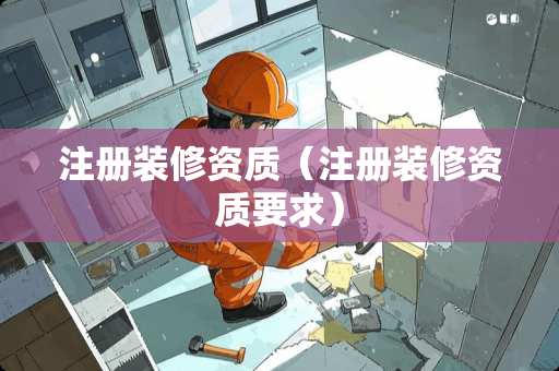 注册装修资质（注册装修资质要求）
