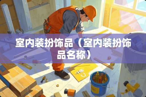 室内装扮饰品（室内装扮饰品名称）
